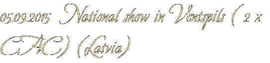 05.09.2015  National show in Ventspils ( 2 x CAC) (Latvia)