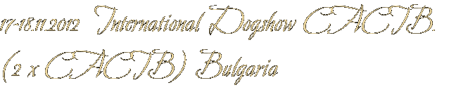 17-18.11.2012  International Dogshow CACIB. (2 х CACIB) Bulgaria